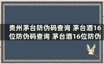 贵州茅台防伪码查询 茅台酒16位防伪码查询 茅台酒16位防伪码查询电话